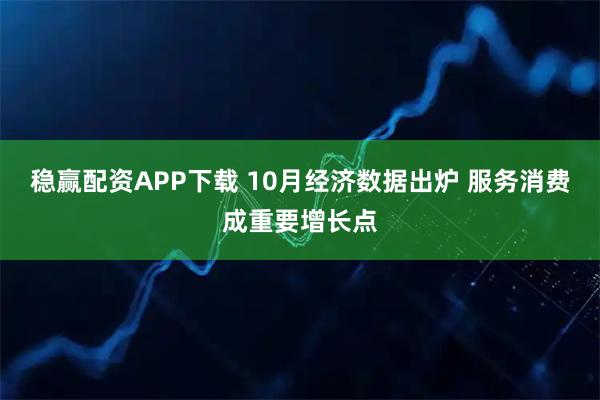 稳赢配资APP下载 10月经济数据出炉 服务消费成重要增长点